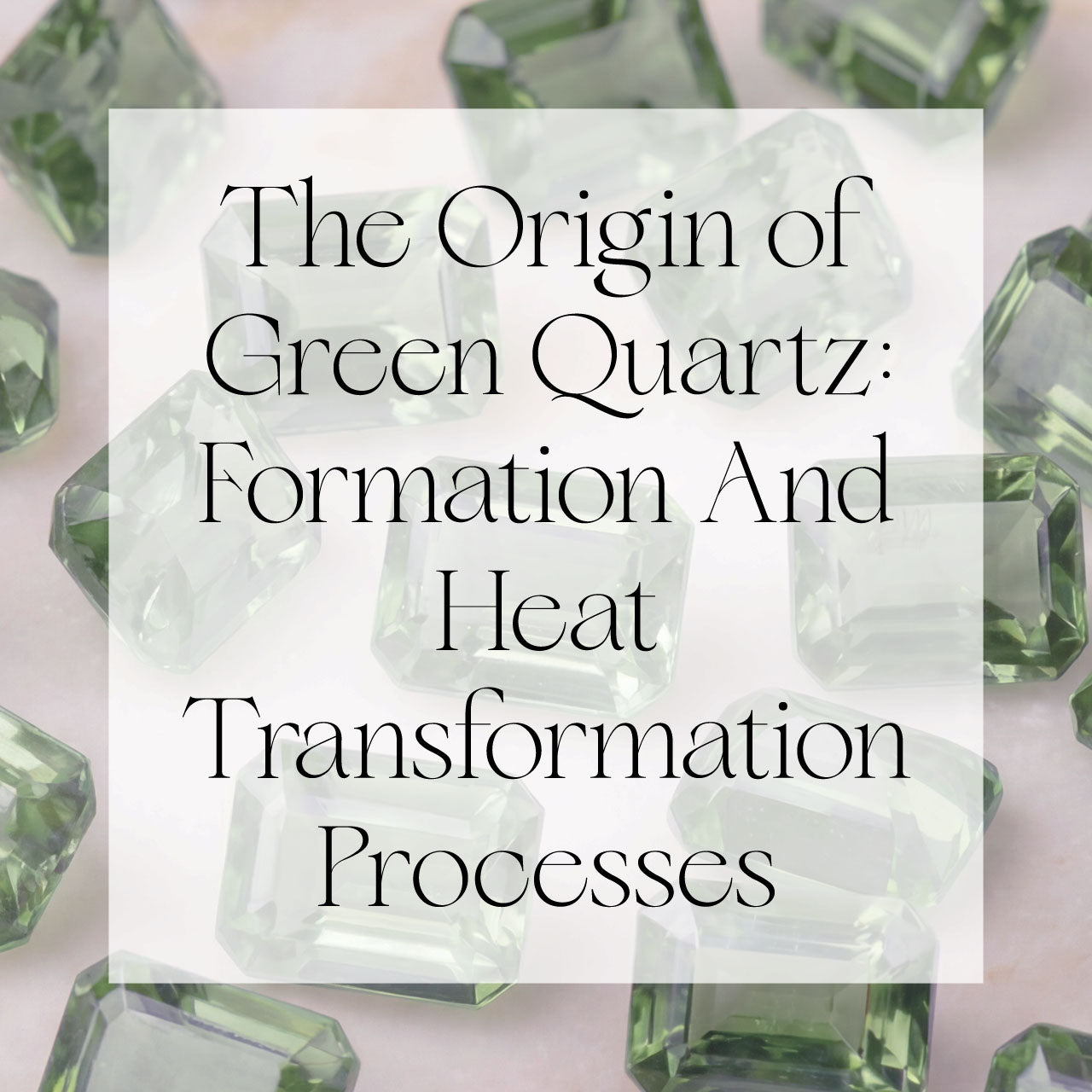 The Origin of Green Quartz: Formation & Heat Transformation Processes