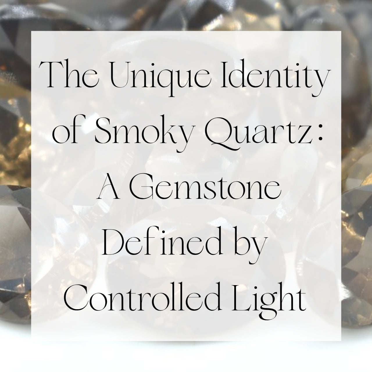 The Unique Identity of Smoky Quartz: A Gemstone Defined by Controlled Light | Singhvi Jewels